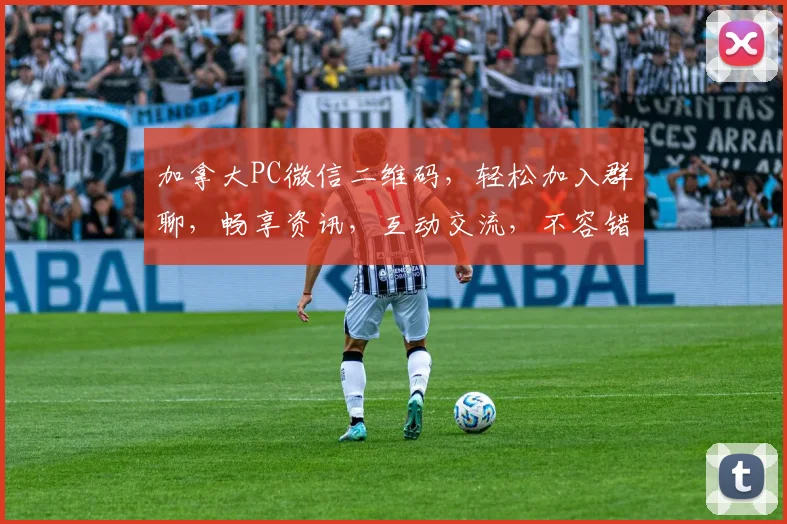 加拿大PC微信二维码，轻松加入群聊，畅享资讯，互动交流，不容错过